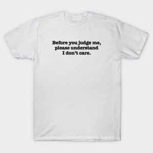 BEFORE YOU JUDGE ME . . . I DON'T CARE 2.0 T-Shirt